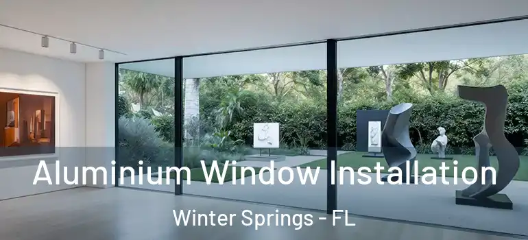 Aluminium Window Installation Winter Springs - FL