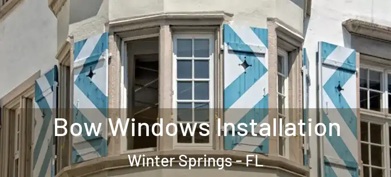  Bow Windows Installation Winter Springs - FL