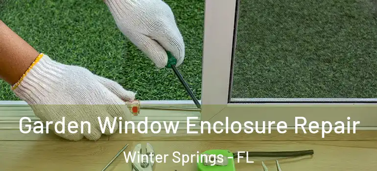  Garden Window Enclosure Repair Winter Springs - FL