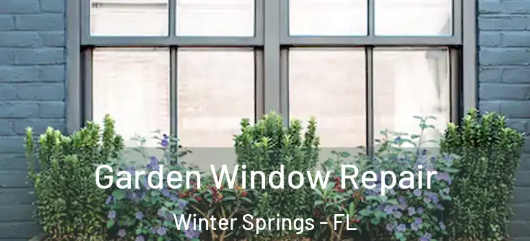  Garden Window Repair Winter Springs - FL