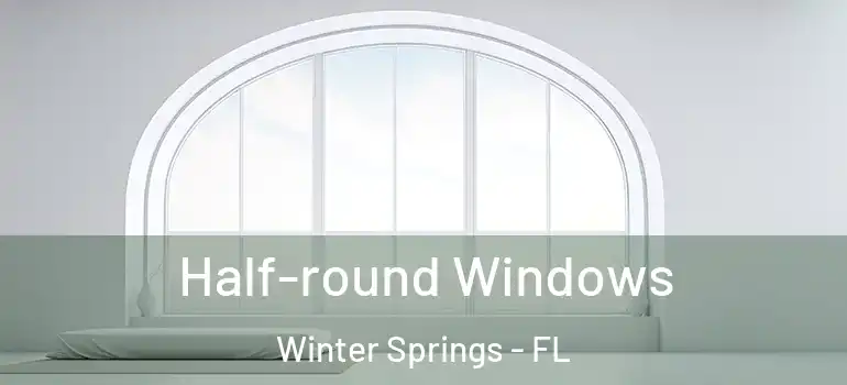  Half-round Windows Winter Springs - FL